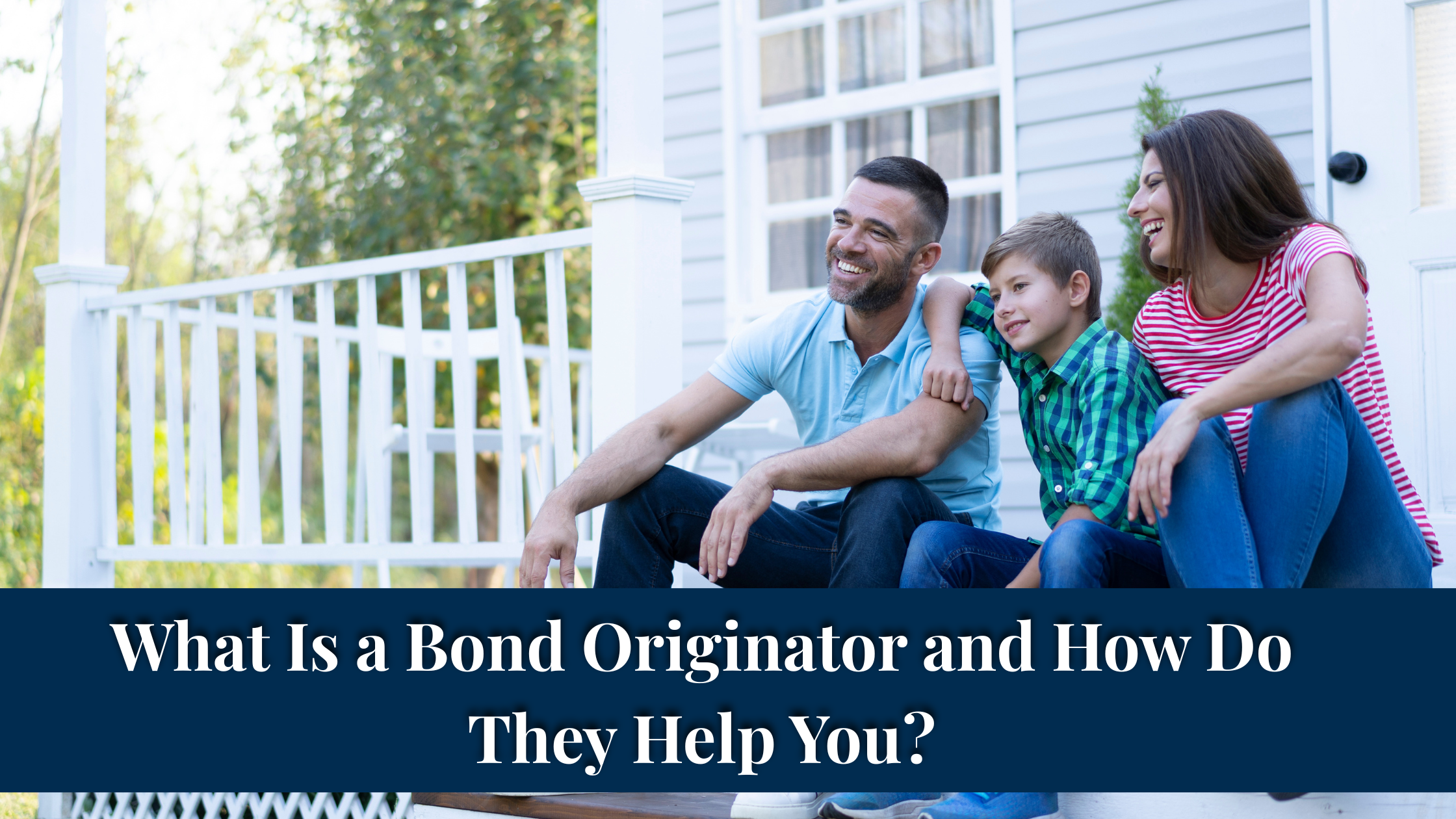 What Is a Bond Originator and How Do They Help You? family of three sitting on a porch