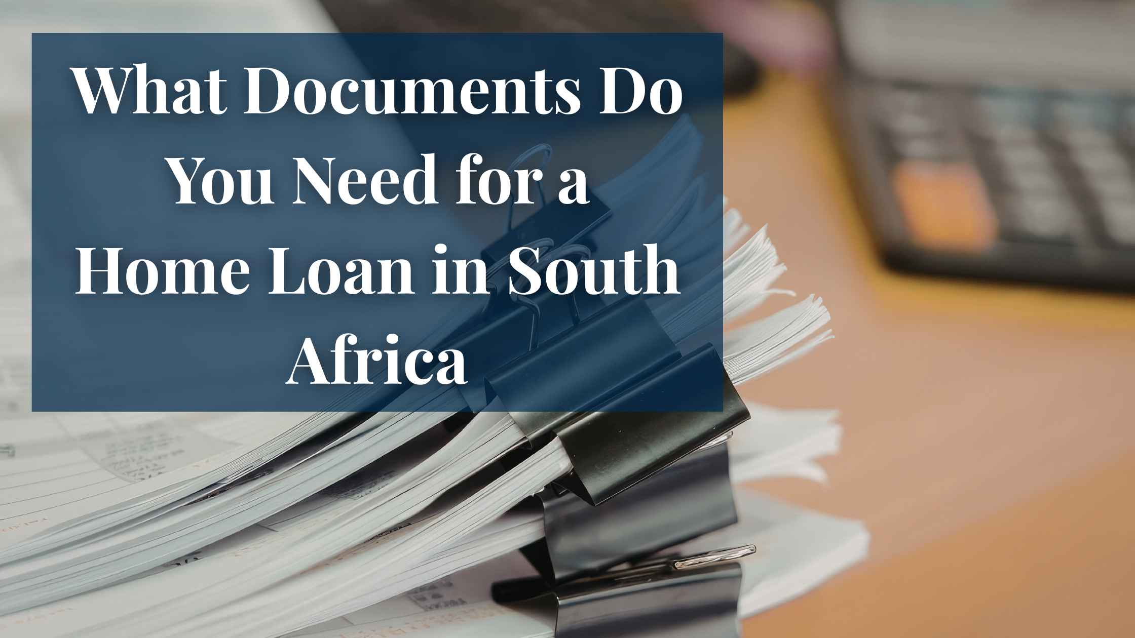 What Documents Do You Need for a Home Loan in South Africa